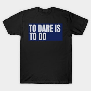 to dare is to do T-Shirt